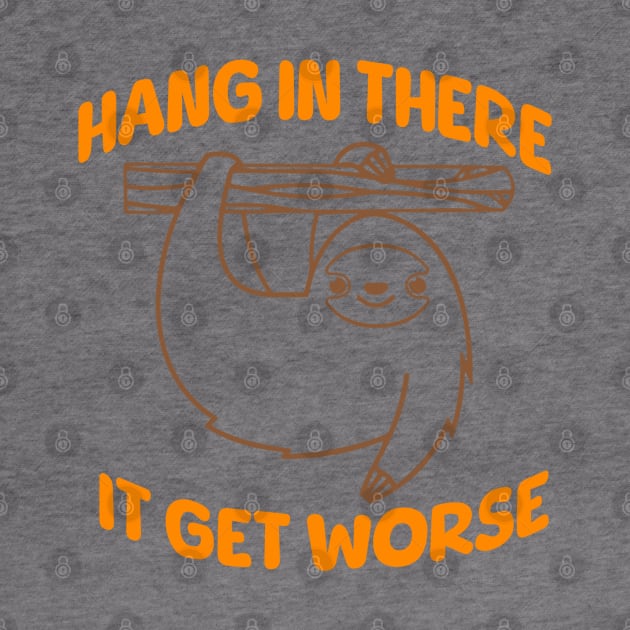 Hang In There It Gets Worse by Claessens_art